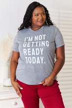 Load image into Gallery viewer, I&#39;M NOT GETTING READY TODAY Graphic T-Shirt
